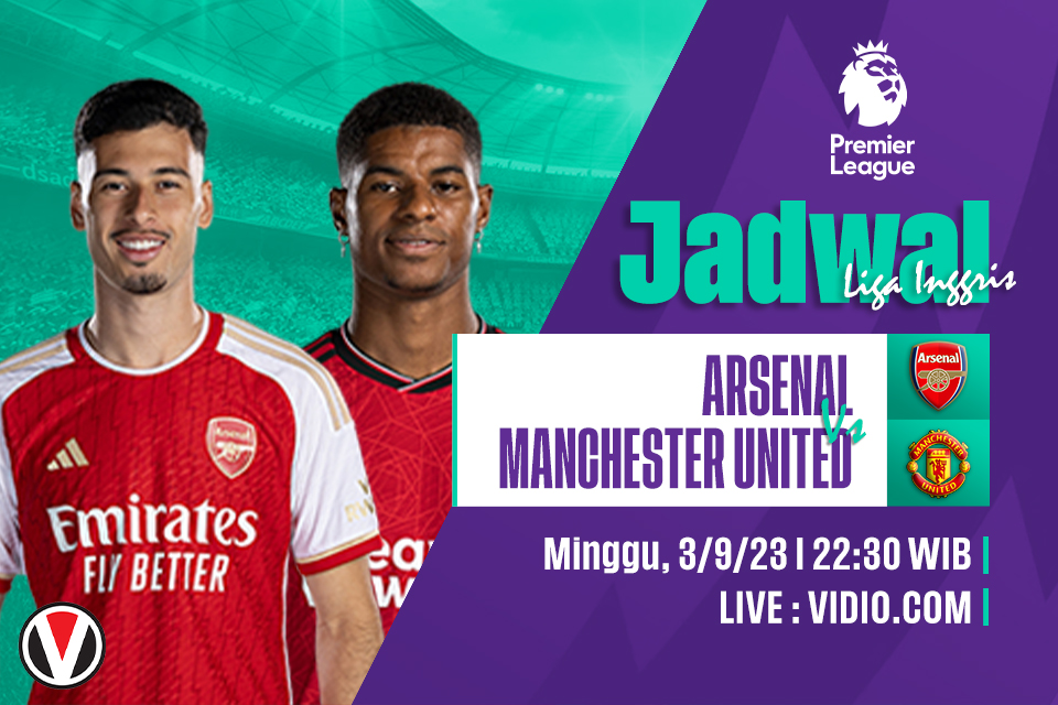 Arsenal vs Man United: Prediksi, Jadwal dan Link Live Streaming