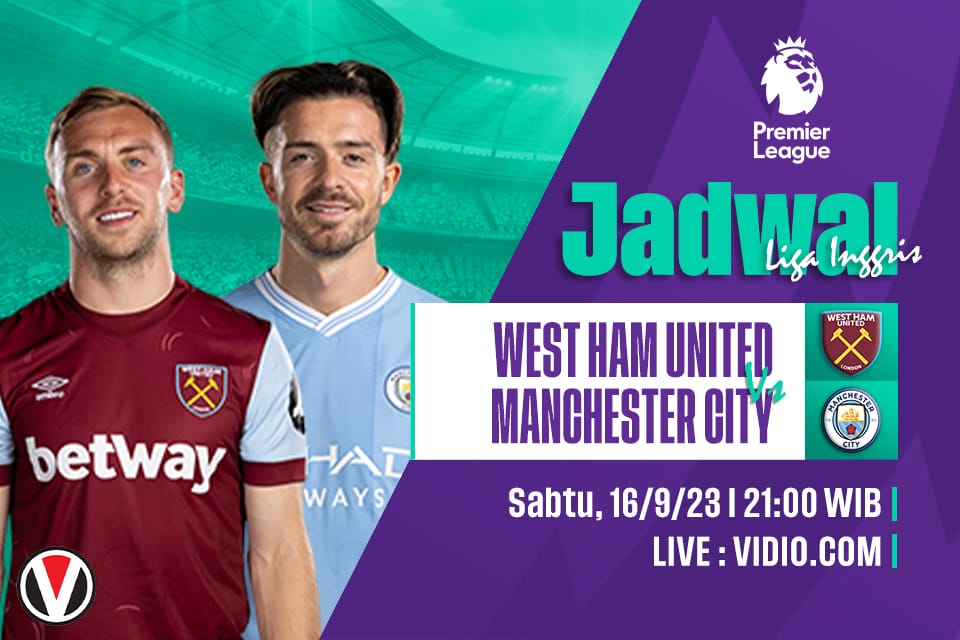West Ham vs Man City: Prediksi, Jadwal dan Link Live Streaming