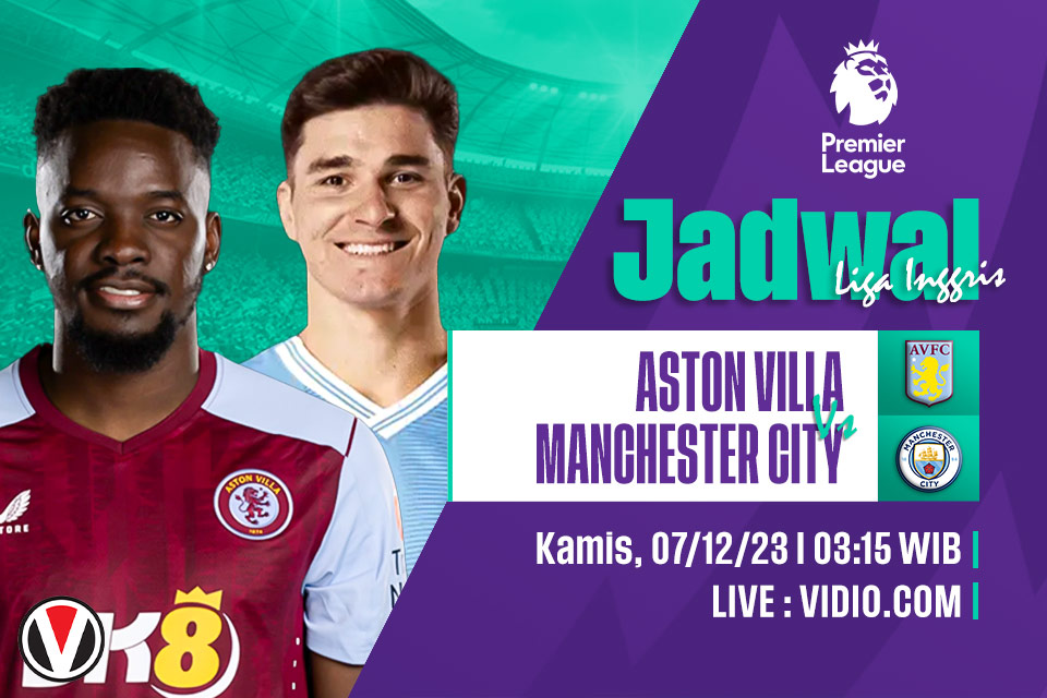 Aston Villa vs Man City: Prediksi, Jadwal dan Link Live Streaming