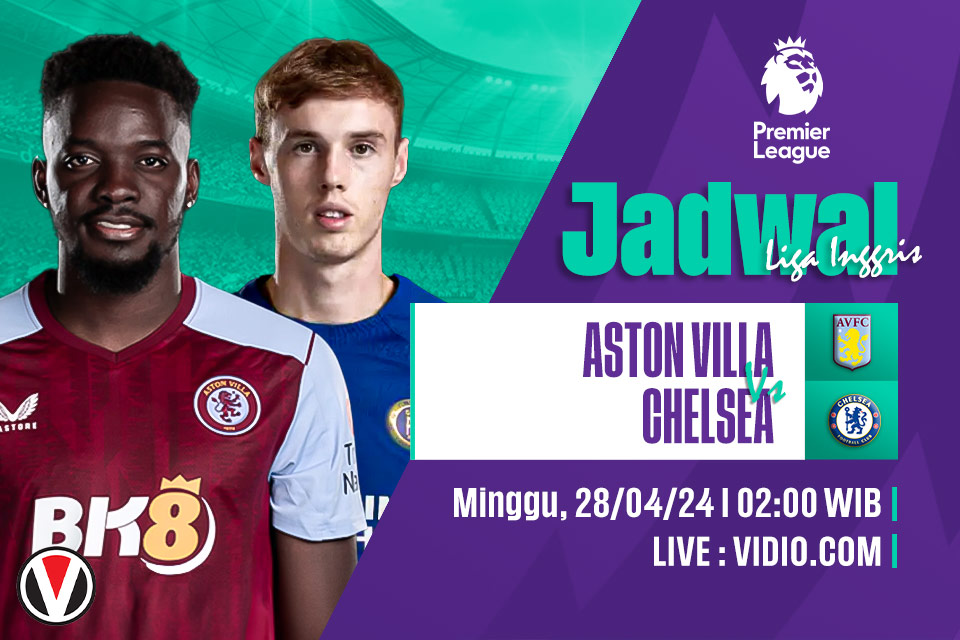 Aston Villa vs Chelsea: Prediksi, Jadwal, dan Link Live Streaming