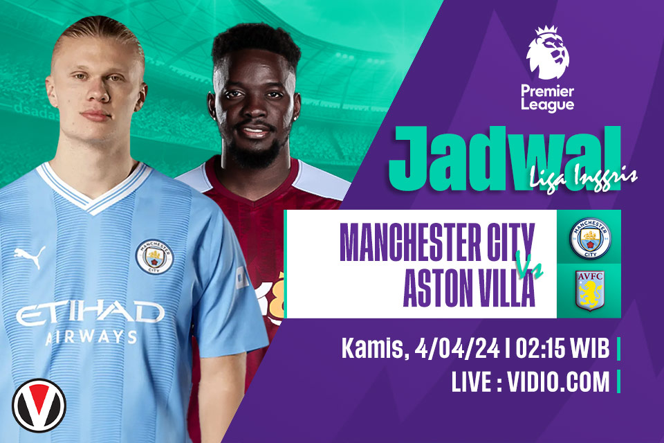Man City vs Aston Villa: Prediksi, Jadwal, dan Link Live Streaming