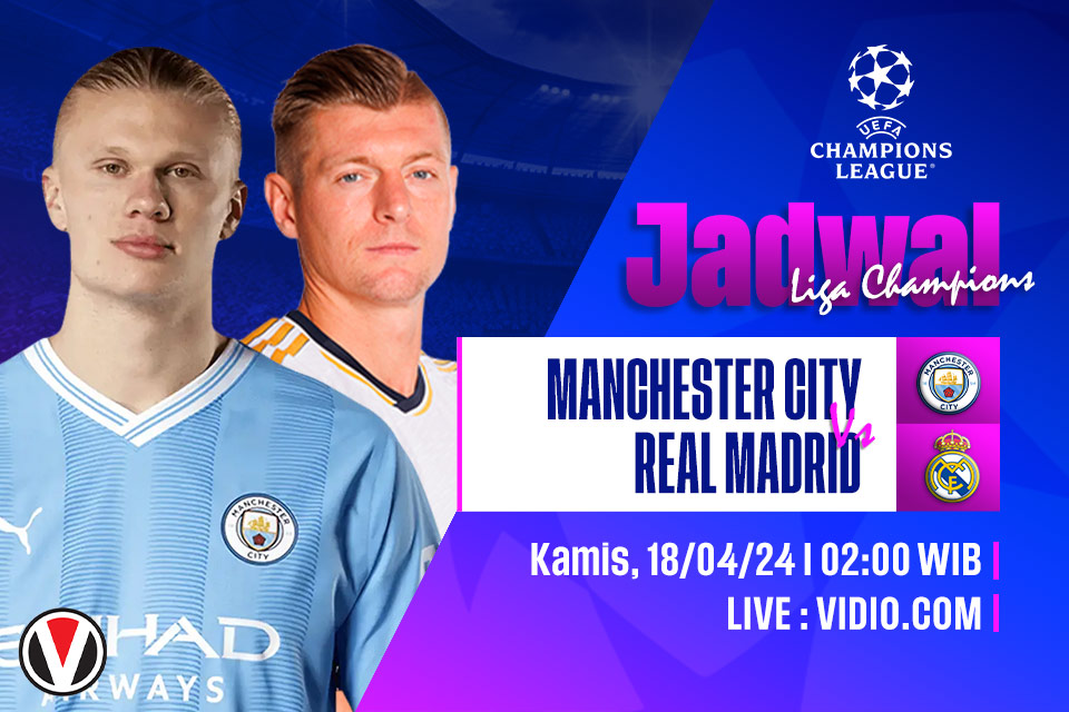 Man City vs Real Madrid: Prediksi, Jadwal, dan Link Live Streaming