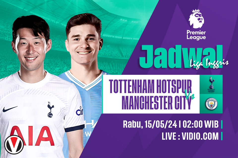 Tottenham vs Man City: Prediksi, Jadwal, dan Link Live Streaming