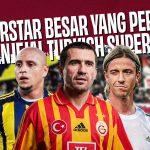5 Fakta Superstar Besar yang Pernah Menjejal Turkish Super Lig
