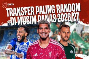 5 Fakta Transfer Paling Random di Musim Panas 2026/27